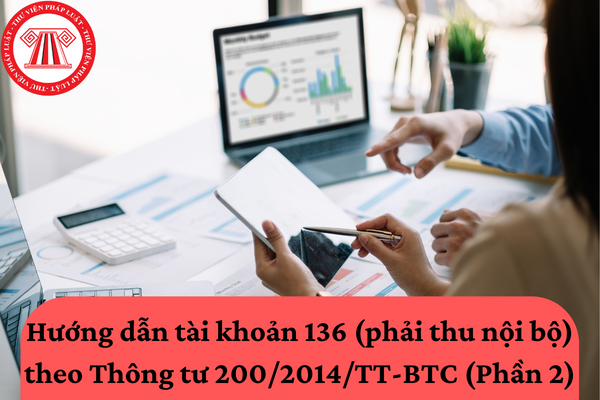 Hướng dẫn tài khoản 136 (phải thu nội bộ) theo Thông tư 200/2014/TT-BTC (Phần 2)